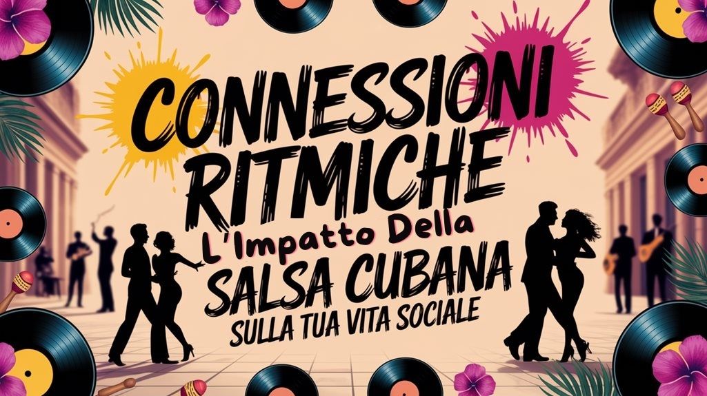Connessioni Ritmiche: L’impatto Della Salsa Cubana Sulla Tua Vita Sociale